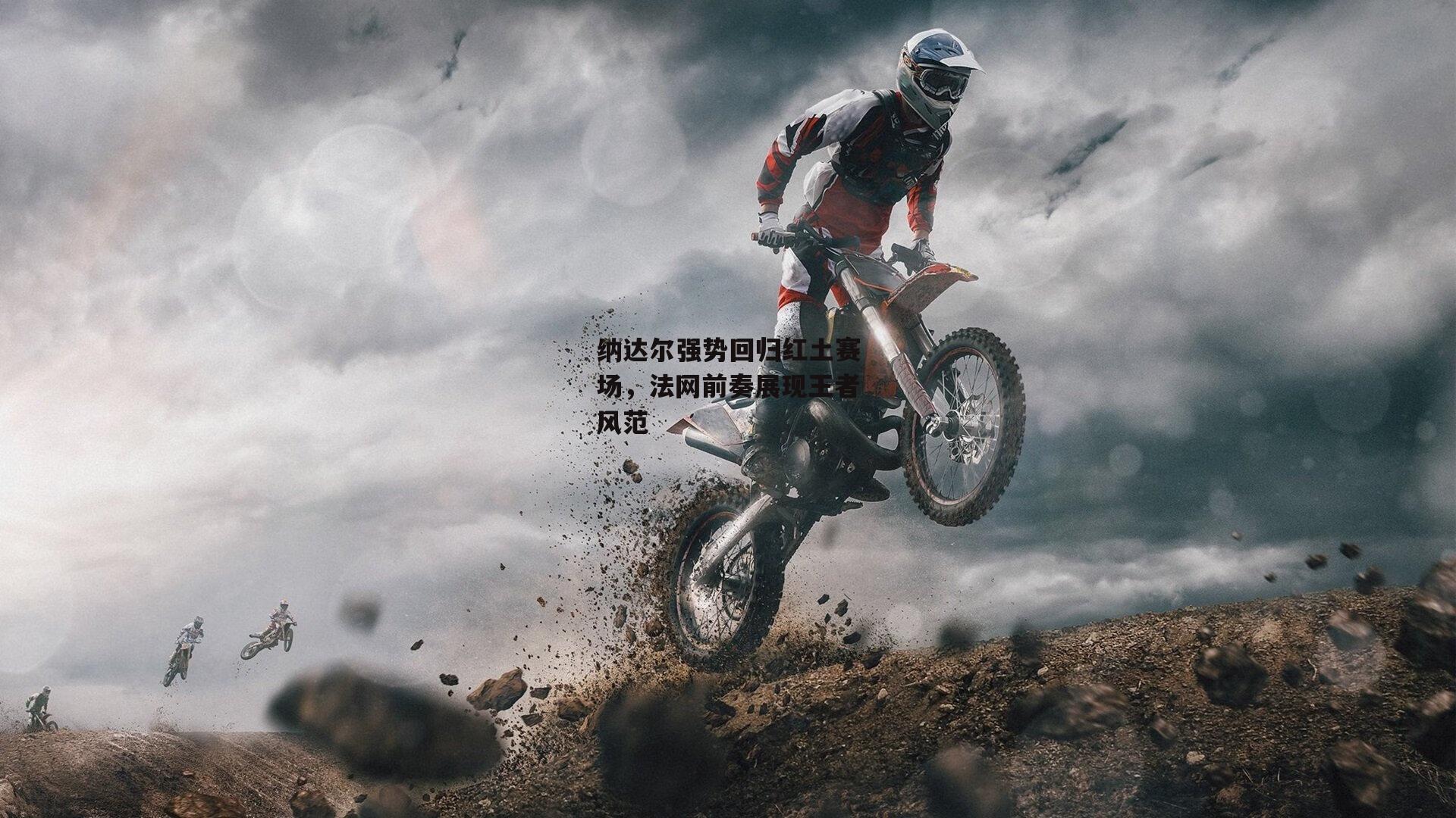 纳达尔强势回归红土赛场，法网前奏展现王者风范